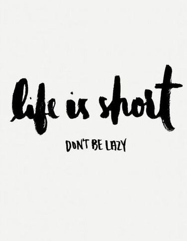 Life is short, don't be lazy