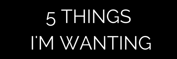 The Sweet Edit, 5 things I'm wanting