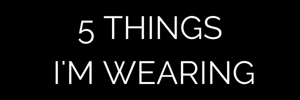 The Sweet Edit, 5 things I'm wearing